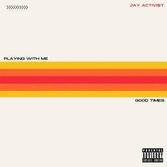 Playing With Me / Good Time by Jay Activist