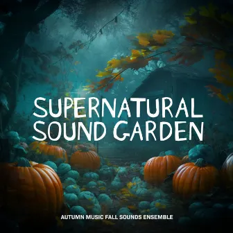 Supernatural Sound Garden by Autumn Music Fall Sounds Ensemble