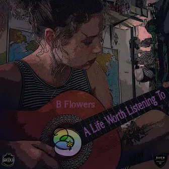 A Life Worth Listening To by B Flowers