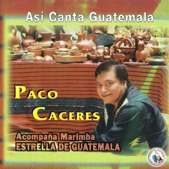 Asi Canta Guatemala. Música de Guatemala para los Latinos by Paco Caceres