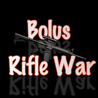 Bolus-Rifle War by Bolus Music