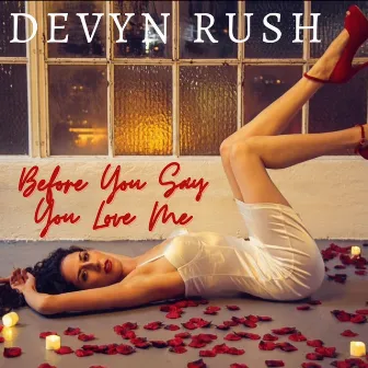 Before You Say You love Me by Devyn Rush