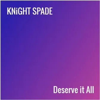 Deserve it All by Knight Spade