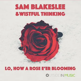 Lo, How A Rose E'er Blooming by Sam Blakeslee