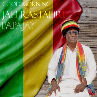 Good Morning Jah Rastafiri by Papa Jay