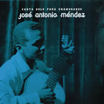 Canta Solo Para Enamorados by José Antonio Mendez