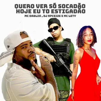 Quero Ver Só Socadão Hoje Eu To Estigadão by Mc Dablio