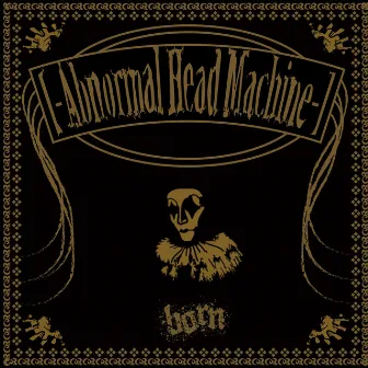 ‐Abnormal Head Machine‐ by BORN