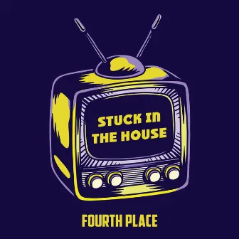 Stuck in the House by Fourth Place