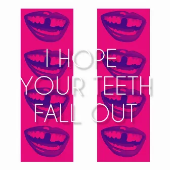 I Hope Your Teeth Fall Out by Antonio the Great