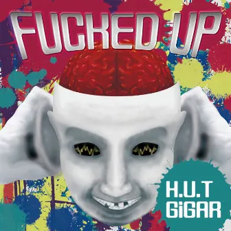 FUCKED UP by H.U.T GiGAR