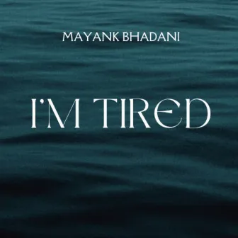 I'm Tired by Mayank Bhadani