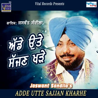 Adde Utte Sajjan Kharhe by Jaswant Sandila