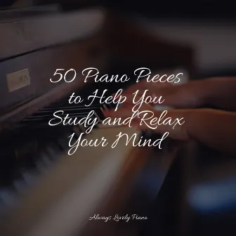 50 Piano Pieces to Help You Study and Relax Your Mind by Piano Dreams