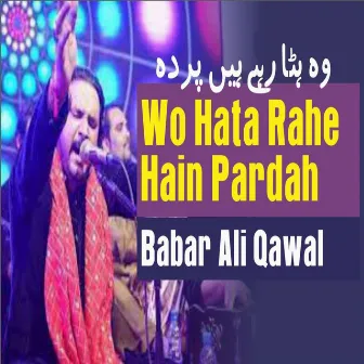 Wo Hata Rahe Hain Pardah by Babar Ali Qawal