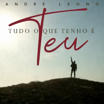 Tudo o Que Tenho é Teu by André Leono