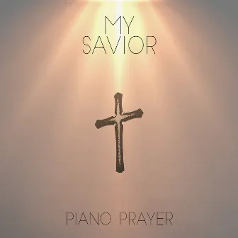 My Savior by Piano Prayer