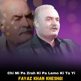 Chi Mi Pa Zrah Ki Pa Lemo Ki Ta Yi by Fayaz Khan Kheshgi