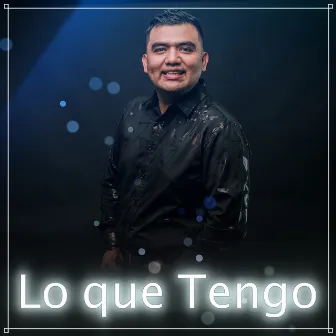 Lo Que Tengo by Javier Lopez y los Reyes Vallenatos