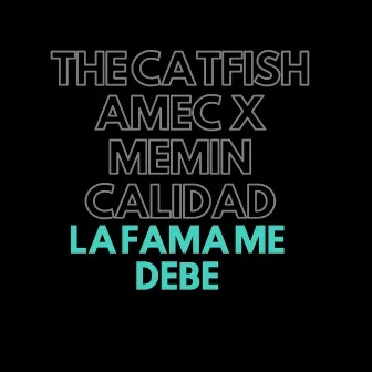 La Fama Me Debe by TheCatfishAmec