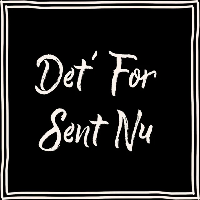 Det´ For Sent Nu