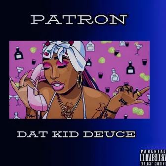 Patron by Dat Kid Deuce