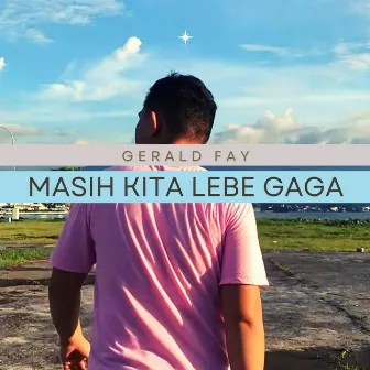 Masih Kita Lebe Gaga by Gerald Fay