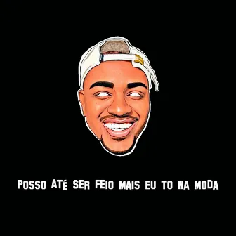 Posso Até Ser Feio Mais Eu To na Moda by MC Bruno Leonel