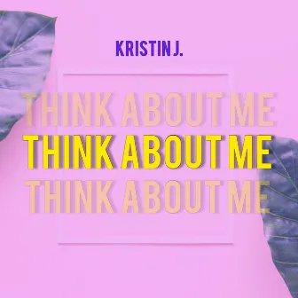 Think About Me by Kristin J.