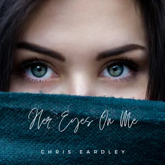 Her Eyes On Me by Chris Eardley