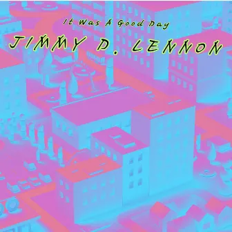 It Was A Good Day (Cover) by Jimmy D. Lennon