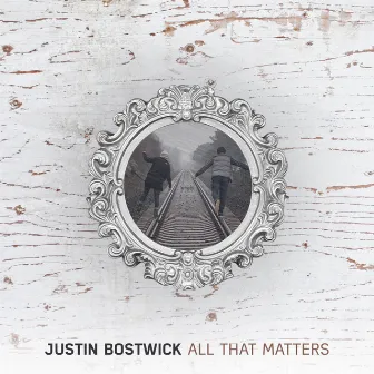 All That Matters by Justin Bostwick