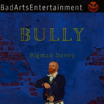 BULLY by Bigman Davey