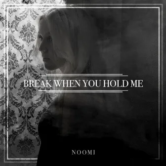 Break When You Hold Me by Noomi