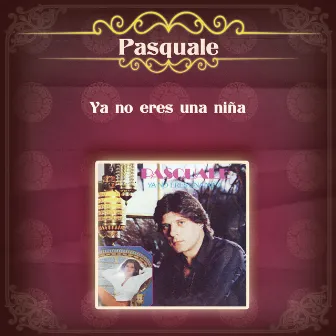 Ya No Eres una Niña by Pasquale