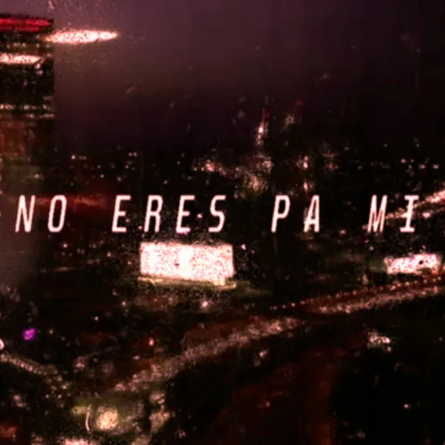 No eres pa mi