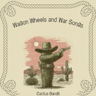 Wagon Wheels and War Songs by 