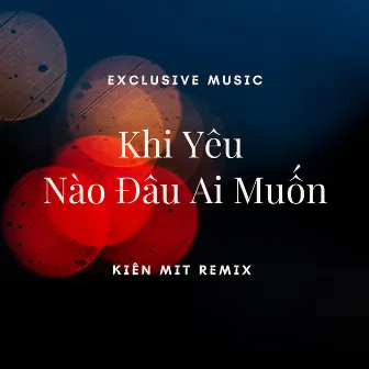 Khi Yêu Nào Đâu Ai Muốn (Kiên Mit Remix) by Trịnh Thiên Ân