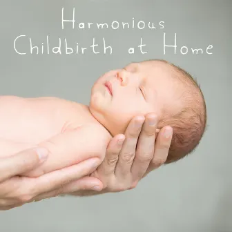 Harmonious Childbirth at Home - Gentle New Age Music That Can Accompany the Future Mother at Any Stage of Labor, Soothing Nature Sounds, Future Parents, Deep Breathing, Total Relax by Soothing Music Collection