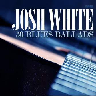 50 Blues Ballads by Josh White