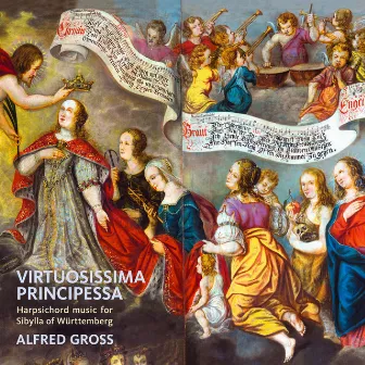 Virtuosissima Principessa [Cembalomusik für Sibylla von Württemberg (1620-1707)] by Alfred Gross