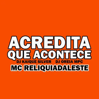 Acredita Que Acontece by Mc Reliquiadaleste