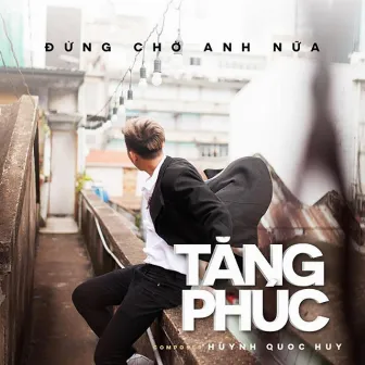 Đừng Chờ Anh Nữa by Tăng Phúc