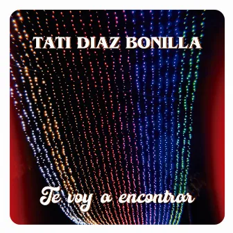 Te Voy a Encontrar by Tati Diaz Bonilla