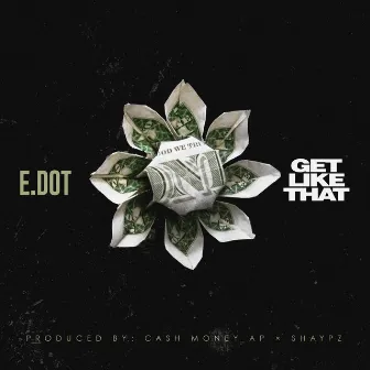 Get Like That by E.Dot