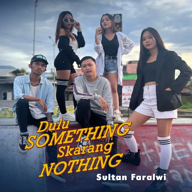 Dulu Something Skarang Nothing