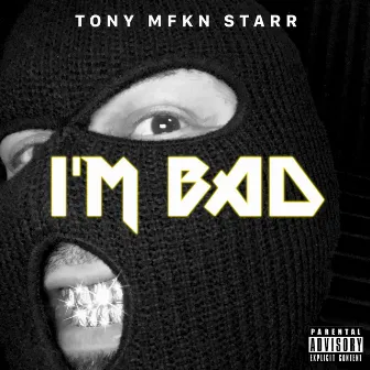 I'm Bad by Tony Mfkn Starr