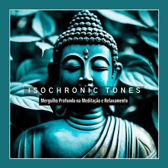 Isochronic Tones: Mergulho Profundo na Meditação e Relaxamento by Chakra Música Cura