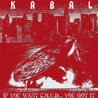 IF YOU Want C.H.U.D... YOU GOT IT by Kabal