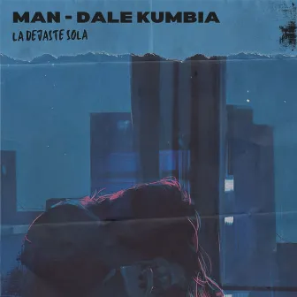 La Dejaste Sola by MAN - DALE KUMBIA